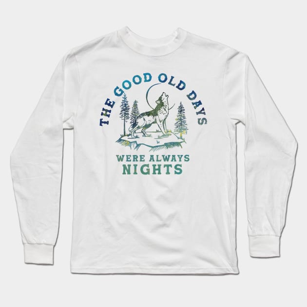 The Good Old Days Were Always Nights. Wolf Howling At The Moon Art Long Sleeve T-Shirt by The Whiskey Ginger